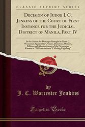 Cover Art for 9781332839704, Decision of Judge J. C. Jenkins of the Court of First Instance for the Judicial District of Manila, Part IV: In the Action for Damages Brought by Dean ... and Administrators of the Newspaper Known a by J. C. Worcester Jenkins