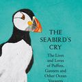 Cover Art for 9780008165710, The Seabird's Cry: The Life & Loves of Puffins, Gannets & Other Ocean Voyagers by Adam Nicolson