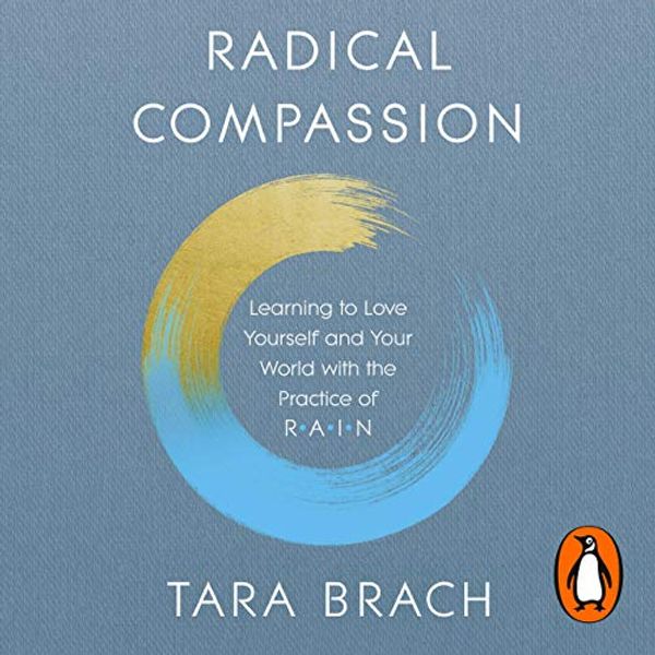 Cover Art for B081S6JHTK, Radical Compassion: Learning to Love Yourself and Your World with the Practice of RAIN by Tara Brach