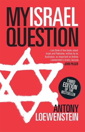 Cover Art for 9780522857061, My Israel Question: Reframing The Israel/Palestine Conflict by Antony Loewenstein