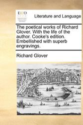 Cover Art for 9781170875490, The Poetical Works of Richard Glover. with the Life of the Author. Cooke’s Edition. Embellished with Superb Engravings. by Richard Glover