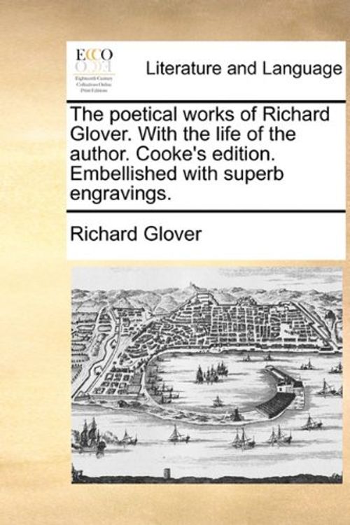 Cover Art for 9781170875490, The Poetical Works of Richard Glover. with the Life of the Author. Cooke’s Edition. Embellished with Superb Engravings. by Richard Glover