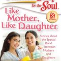 Cover Art for 9781611591729, Chicken Soup for the Soul: Like Mother, Like Daughter by Amy Newmark, Jack Canfield, Mark Victor Hansen