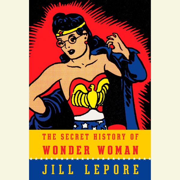 Cover Art for 9780553551341, The Secret History of Wonder Woman by Jill Lepore