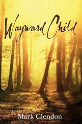 Cover Art for 9781743351093, Wayward Child by Mark Clendon