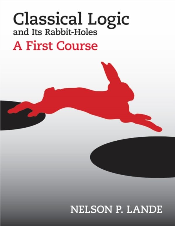 Cover Art for 9781603849487, Classical Logic & its Rabbit Holes by Nelson P. Lande