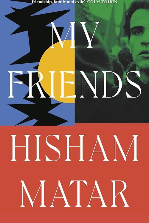 Cover Art for 9780241409497, My Friends: From the Pulitzer-prize winning author of THE RETURN by Hisham Matar