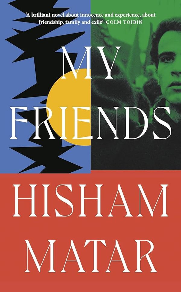 Cover Art for 9780241409497, My Friends: From the Pulitzer-prize winning author of THE RETURN by Hisham Matar