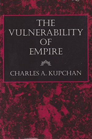Cover Art for 9780801481246, The Vulnerability of Empire by Charles A. Kupchan