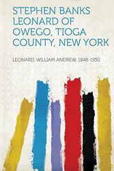 Cover Art for 9781313016964, Stephen Banks Leonard of Owego, Tioga County, New York by Leonard William Andrew 1848-1930