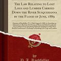 Cover Art for 9781396844287, The Law Relating to Lost Logs and Lumber Carried Down the River Susquehanna by the Flood of June, 1889: Opinion of Rockfeller, P. J., Filed August 8, ... and Island Lands and Log-Catchers From In by P. J. Rockfeller