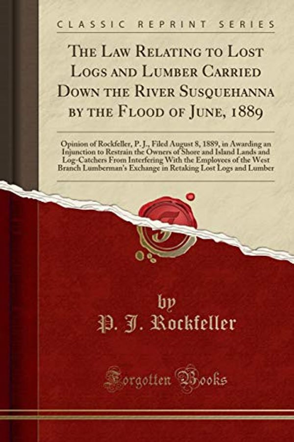 Cover Art for 9781396844287, The Law Relating to Lost Logs and Lumber Carried Down the River Susquehanna by the Flood of June, 1889: Opinion of Rockfeller, P. J., Filed August 8, ... and Island Lands and Log-Catchers From In by P. J. Rockfeller