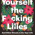 Cover Art for 9781035407583, Buy Yourself the F*cking Lilies by Tara Schuster