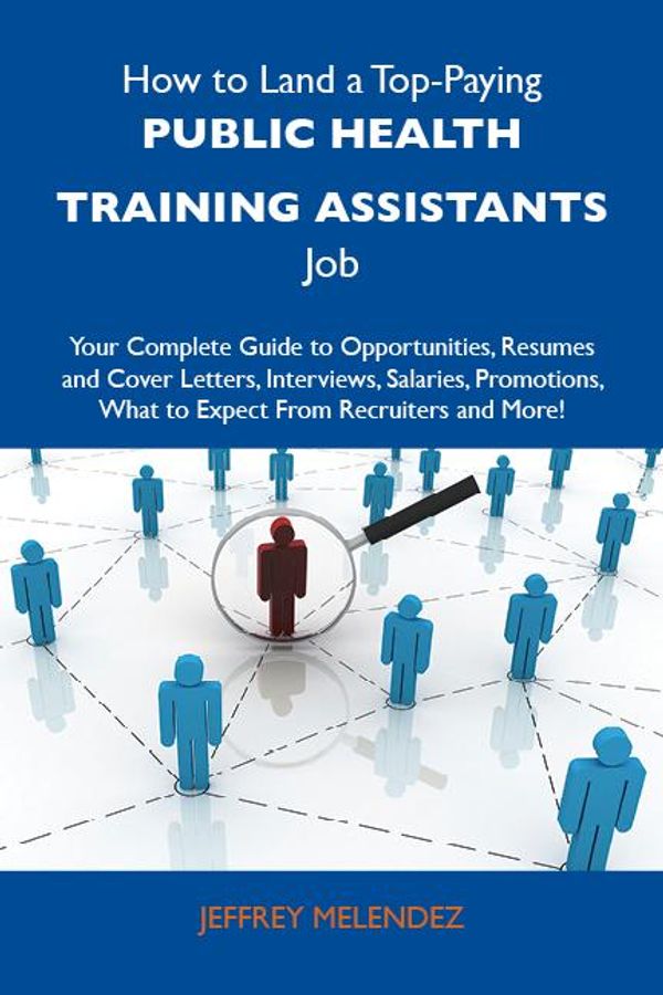 Cover Art for 9781486195121, How to Land a Top-Paying Public health training assistants Job: Your Complete Guide to Opportunities, Resumes and Cover Letters, Interviews, Salaries, Promotions, What to Expect From Recruiters and More by Melendez Jeffrey