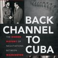 Cover Art for 9781469626611, Back Channel to CubaThe Hidden History of Negotiations Between Wash... by William M LeoGrande, Peter Kornbluh