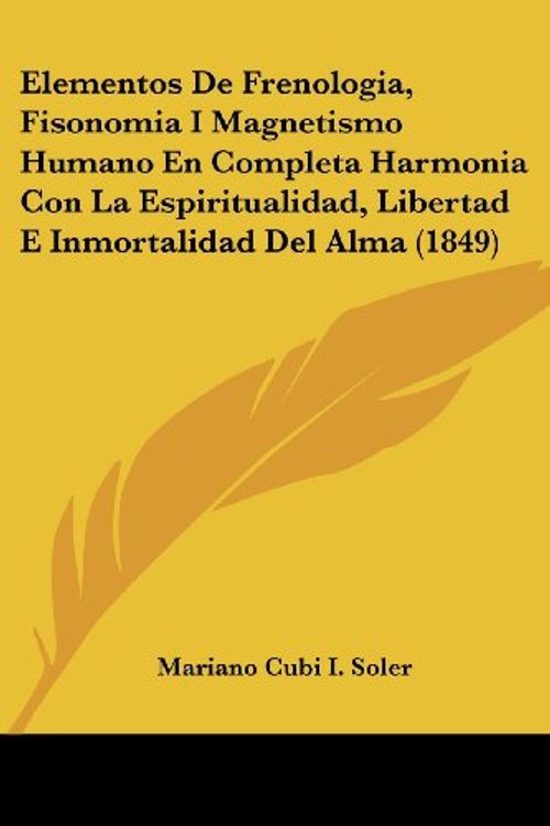 Cover Art for 9781161156782, Elementos de Frenologia, Fisonomia I Magnetismo Humano En Completa Harmonia Con La Espiritualidad, Libertad E Inmortalidad del Alma (1849) by Mariano Cubi I Soler