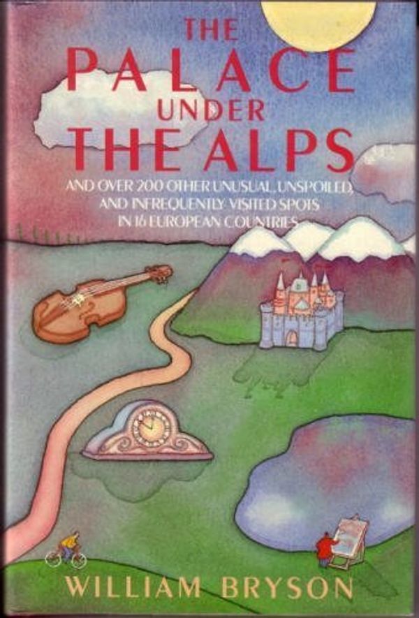 Cover Art for 9780865531444, The palace under the Alps: And over 200 other unusual, unspoiled, and infrequently visited spots in 16 European countries by Bill Bryson