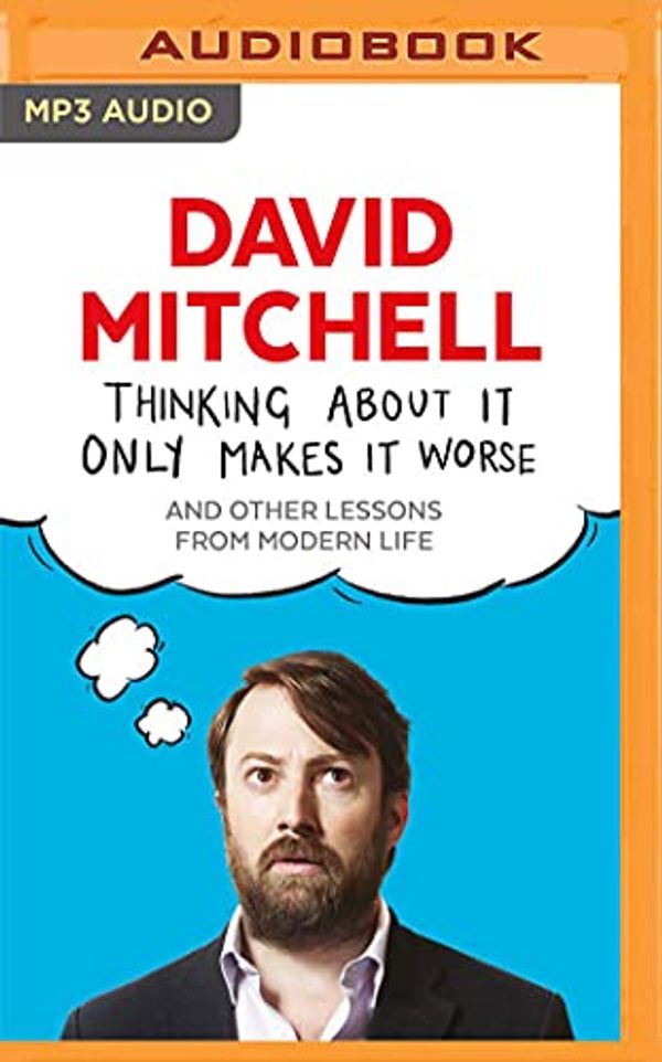 Cover Art for 0191092006466, Thinking About It Only Makes It Worse by David Mitchell