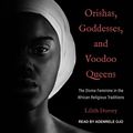 Cover Art for 9781541441057, Orishas, Goddesses, and Voodoo Queens: The Divine Feminine in the African Religious Traditions by Lilith Dorsey