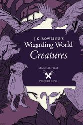 Cover Art for 9780763695859, J.K. Rowling's Wizarding WorldMagical Film Projections: Creatures by Insight Editions
