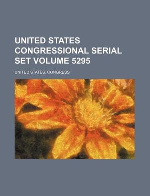 Cover Art for 9781130779233, United States Congressional Serial Set Volume 5295 by Professor United States Congress