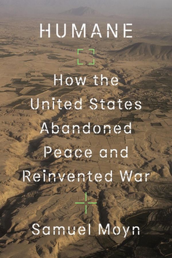Cover Art for 9780374173708, Humane: How the United States Abandoned Peace and Reinvented War by Samuel Moyn