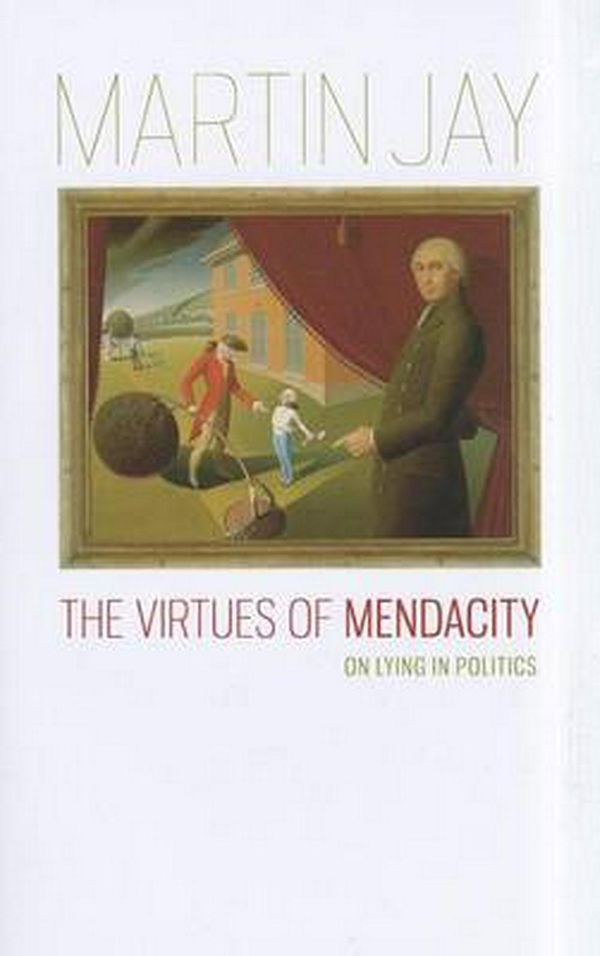 Cover Art for 9780813932460, The Virtues of Mendacity: On Lying in Politics by Martin Jay