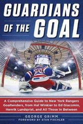 Cover Art for 9781683583271, Guardians of the Goal: A Comprehensive Guide to New York Rangers Goaltenders, from Hal Winkler to Ed Giacomin, Henrik Lundqvist, and All Those in Between by George Grimm