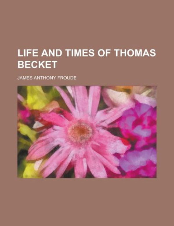 Cover Art for 9781151025814, Life and Times of Thomas Becket by James Anthony Froude