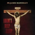 Cover Art for 9781739581602, Adam's Deep Sleep: The Passion of Jesus Christ Prefigured in the Old Testament by Mawdsley, Fr James