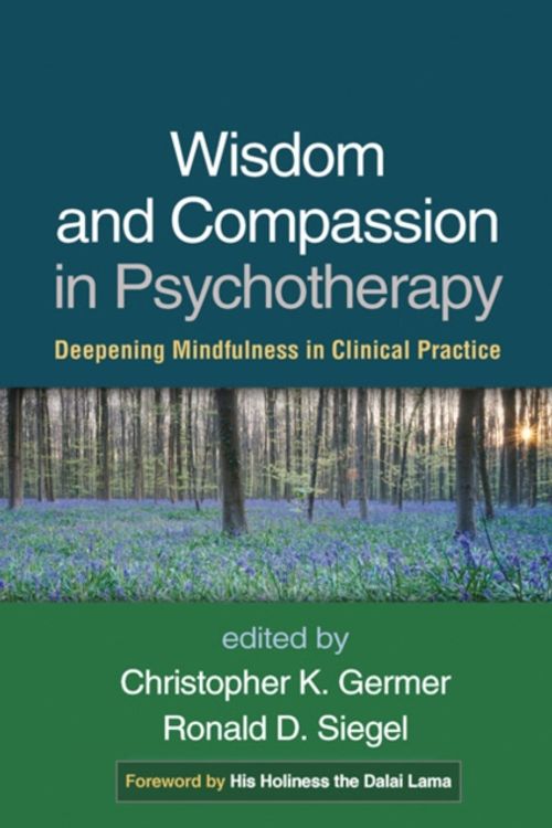Cover Art for 9781462518869, Wisdom and Compassion in Psychotherapy: Deepening Mindfulness in Clinical Practice by Christopher Germer, Ronald Siegel