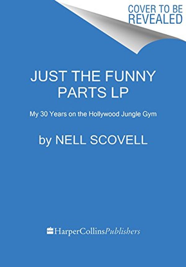 Cover Art for 9780062792228, Just the Funny Parts: My 30 Years on the Hollywood Jungle Gym by Nell Scovell