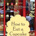 Cover Art for 9780062069283, How to Eat a Cupcake by Meg Donohue