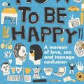 Cover Art for 9781925240344, How to Be Happy: A Memoir of Love, Sex and Teenage Confusion by David Burton