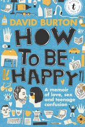 Cover Art for 9781925240344, How to Be Happy: A Memoir of Love, Sex and Teenage Confusion by David Burton