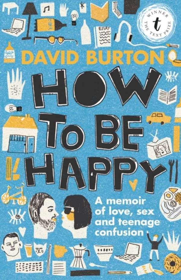 Cover Art for 9781925240344, How to Be Happy: A Memoir of Love, Sex and Teenage Confusion by David Burton