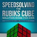 Cover Art for 9781070520889, Speedsolving the Rubiks Cube Solution Book For Kids: How to Solve the Rubiks Cube Faster for Beginners by David Goldman