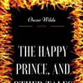 Cover Art for 9781976442476, The Happy Prince, and Other Tales: By Oscar Wilde - Illustrated by Oscar Wilde