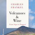 Cover Art for 9780226177229, Volcanoes and Wine: From Pompeii to Napa by Charles Frankel