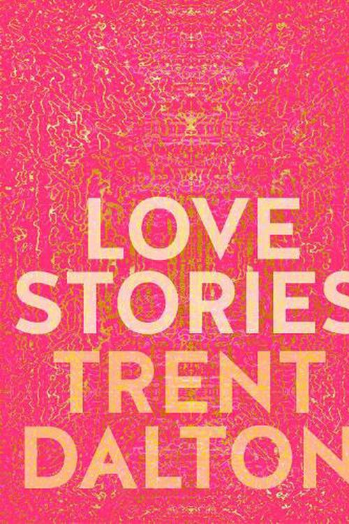 Cover Art for 9781460760932, Love Stories by Trent Dalton