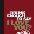 Cover Art for 9781780013640, Drunk Enough to Say I Love You? (NHB Modern Plays) by Caryl Churchill