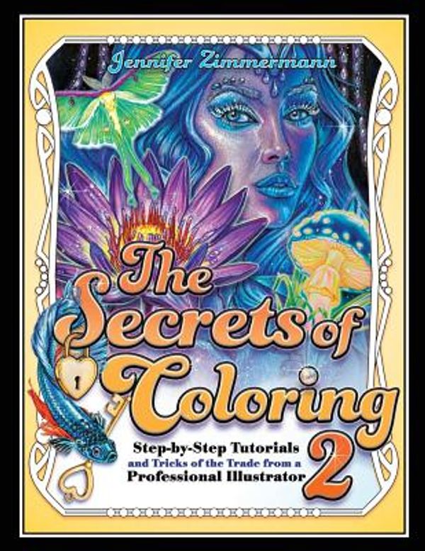 Cover Art for 9780998929248, The Secrets of Coloring 2: Step-by-Step Tutorials and Tricks of the Trade from a Professional Illustrator (Volume 2) (The Secrets of Coloring Series) by Jennifer Zimmermann