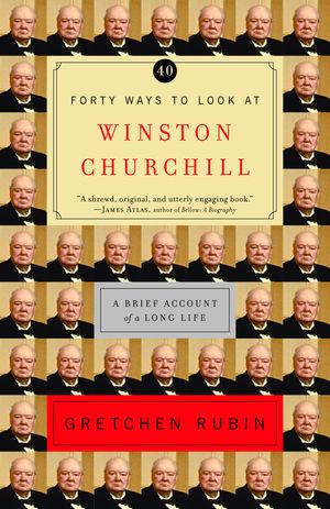 Cover Art for 9780812971446, Forty Ways to Look at Winston Churchill: A Brief Account of a Long Life by Gretchen Rubin