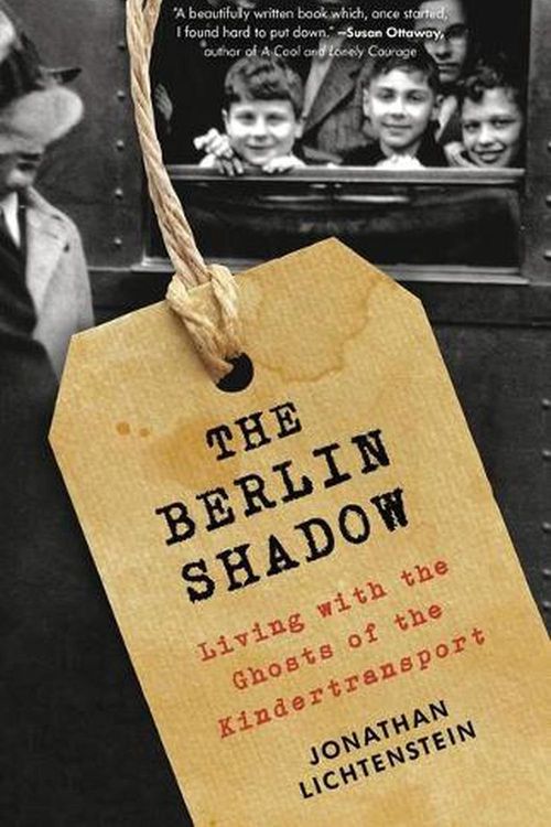 Cover Art for 9780316541015, The Berlin Shadow: Living with the Ghosts of the Kindertransport by Jonathan Lichtenstein