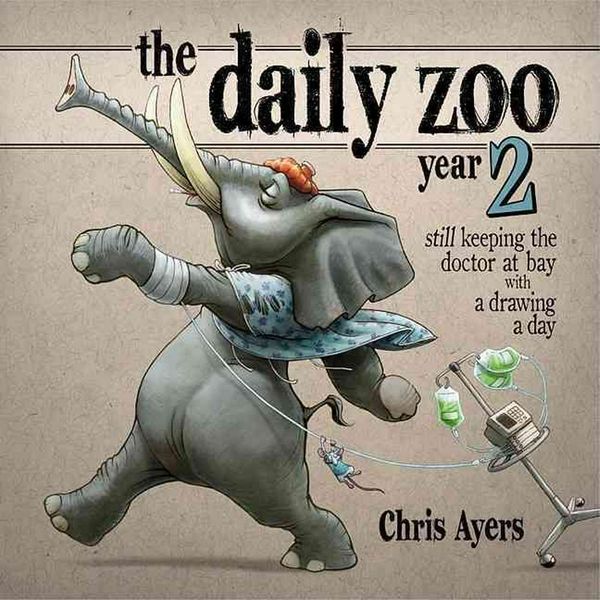 Cover Art for 9781933492476, Daily Zoo Year 2: Keeping the Doctor at Bay with a Drawing a Day by Chris Ayers
