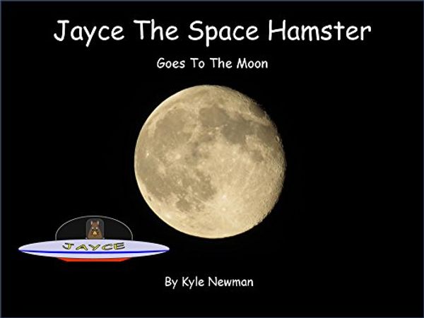 Cover Art for B00VOLIFK6, Jayce The Space Hamster Goes To The Moon by Kyle Newman