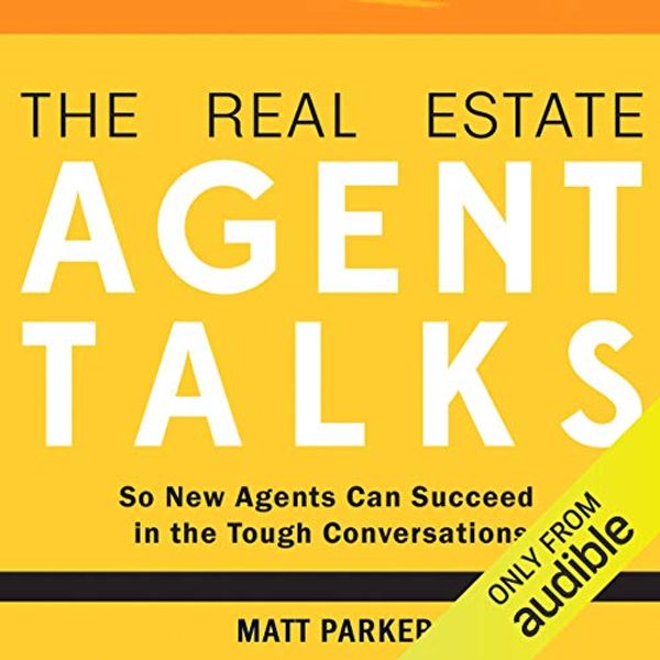 Cover Art for B01FT87QRW, The Real Estate Agent Talks: So New Agents Can Succeed in the Tough Conversations by Matt Parker