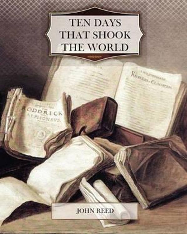 Cover Art for 9781463683979, Ten Days That Shook the World by John Reed