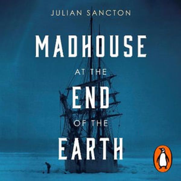 Cover Art for 9780753559284, Madhouse at the End of the Earth [Audio] by Julian Sancton, Vikas Adam