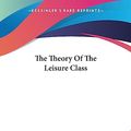 Cover Art for 9781419185090, The Theory Of The Leisure Class by Thorstein Veblen